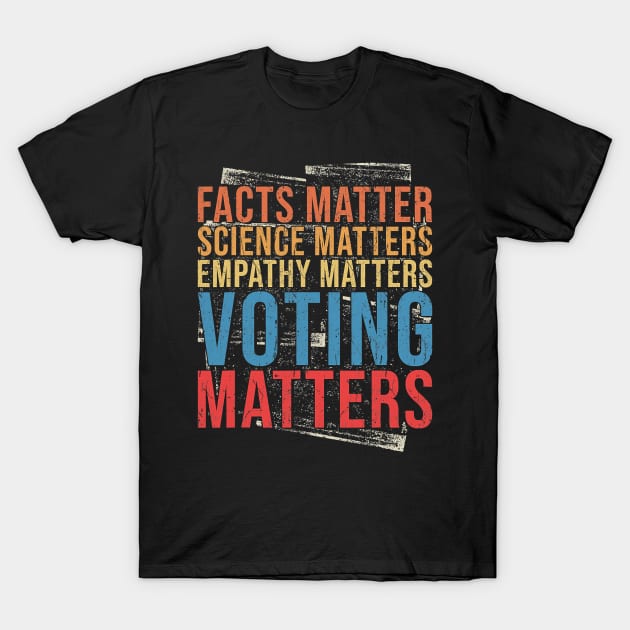 Facts Matter Science Matters Empathy Matters Voting Matters T-Shirt by SevenAM